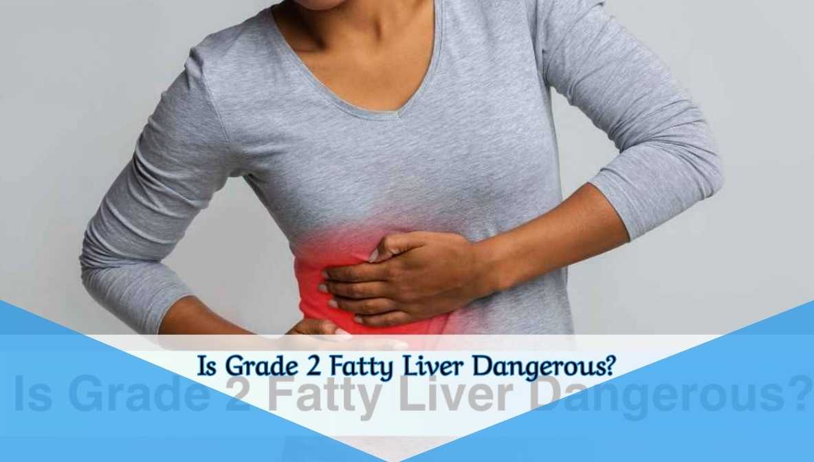 Is Grade 2 Fatty Liver Dangerous?